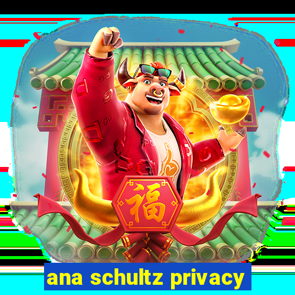 ana schultz privacy